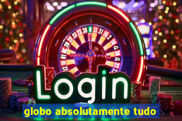 globo absolutamente tudo